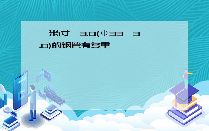 一米1寸*3.0(Φ33*3.0)的钢管有多重