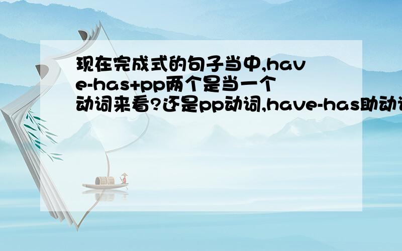 现在完成式的句子当中,have-has+pp两个是当一个动词来看?还是pp动词,have-has助动词?为什么有的句子像假设句里面,have - has +pp的前面还会有助动词的出现?would和could.