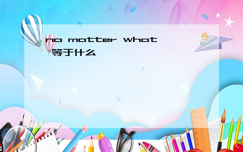 no matter what 等于什么