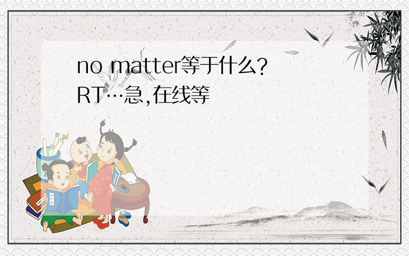 no matter等于什么?RT…急,在线等