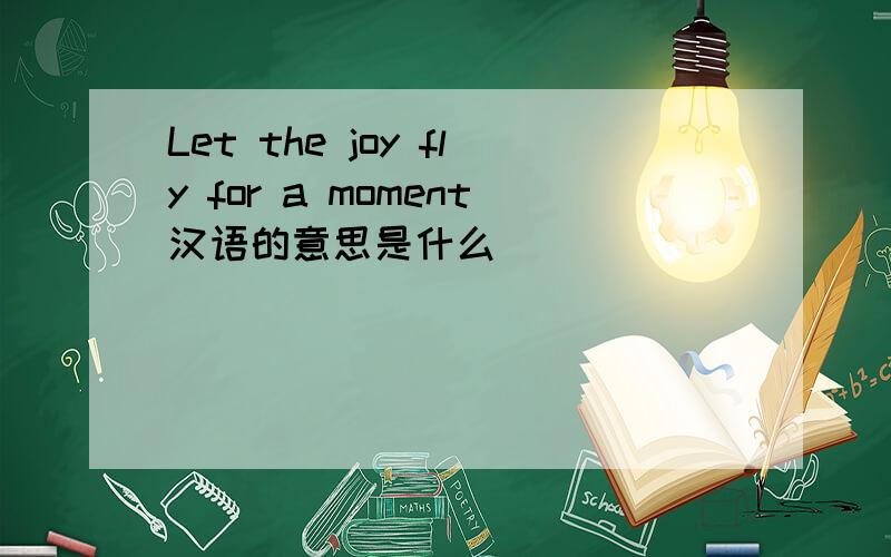 Let the joy fly for a moment汉语的意思是什么