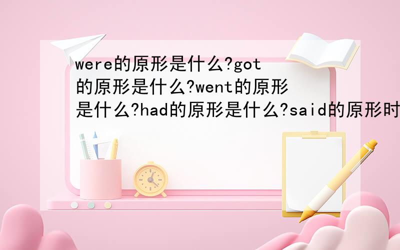 were的原形是什么?got的原形是什么?went的原形是什么?had的原形是什么?said的原形时是什么?did的原形是什么?