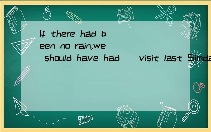 If there had been no rain,we should have had__visit last Simday.a ver much successfula much more successfula very more successfulmuch more successful说下理由和过程