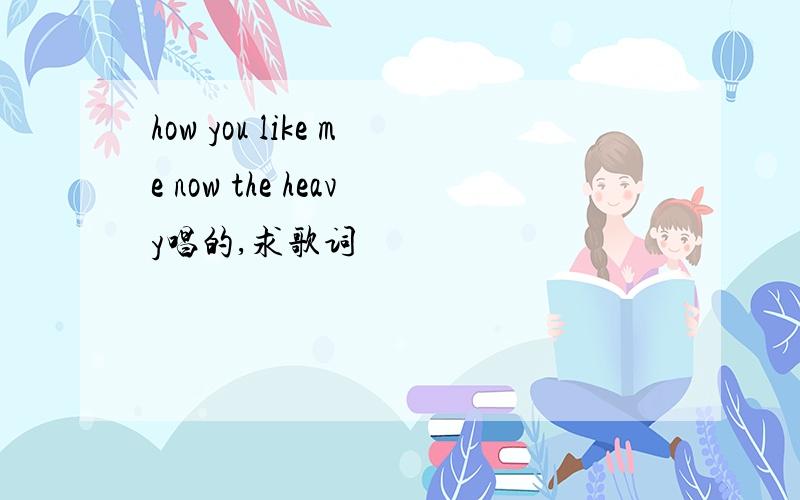 how you like me now the heavy唱的,求歌词