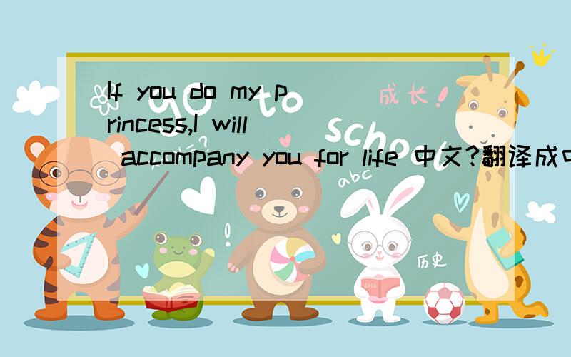 If you do my princess,I will accompany you for life 中文?翻译成中文