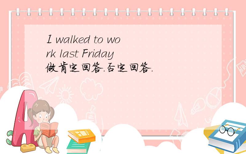 I walked to work last Friday做肯定回答.否定回答.