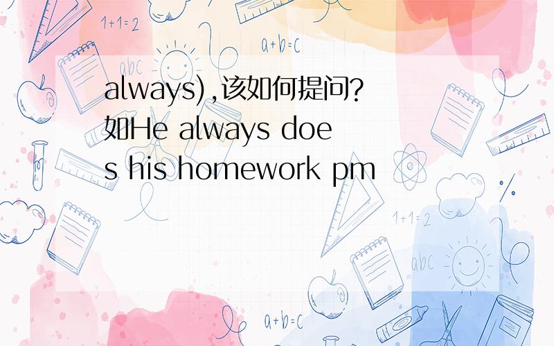 always),该如何提问?如He always does his homework pm