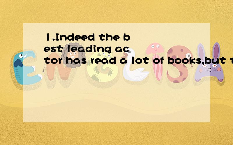 1.Indeed the best leading actor has read a lot of books,but the best supporting actress has read no____.a.more b.few c.less d.little注：这里的but具体有什么含义啊2.It's generally accepted that Chinese were the earlist____football while th