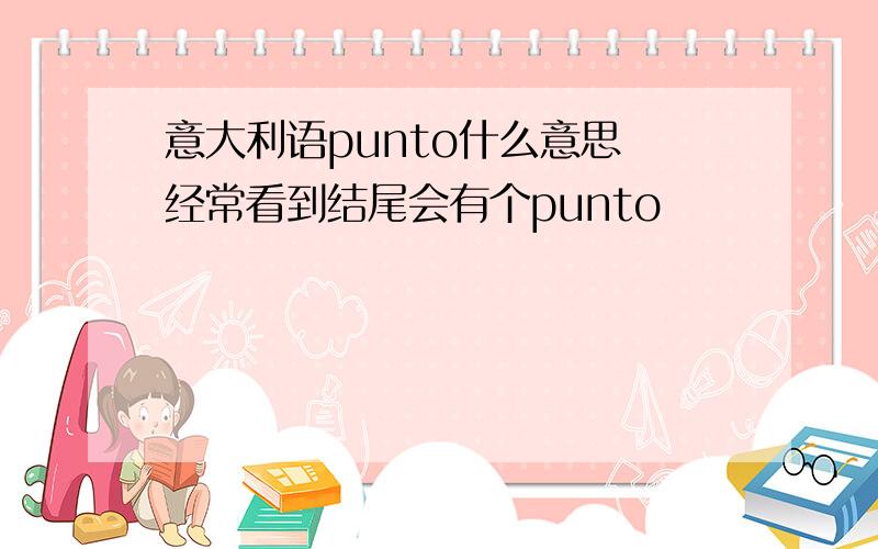 意大利语punto什么意思 经常看到结尾会有个punto