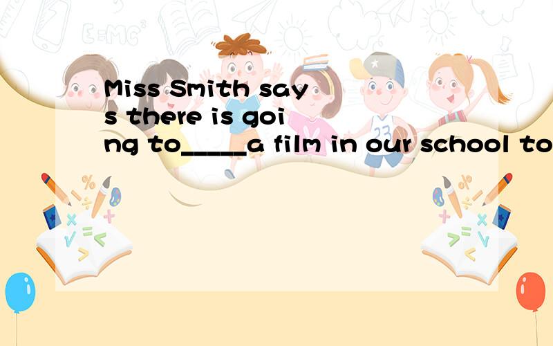 Miss Smith says there is going to_____a film in our school tomrrow.What are you going to_______at the meeting next week?A)speak B)tell C)talk D)say