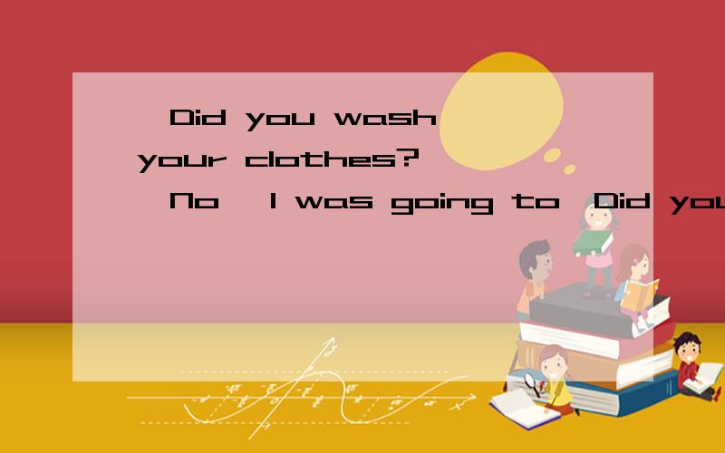 —Did you wash your clothes? —No, I was going to—Did you wash your clothes? —No, I was going to wash my clothes but I ______ visitors.[     ]A. have hadB. have C. had D. will have