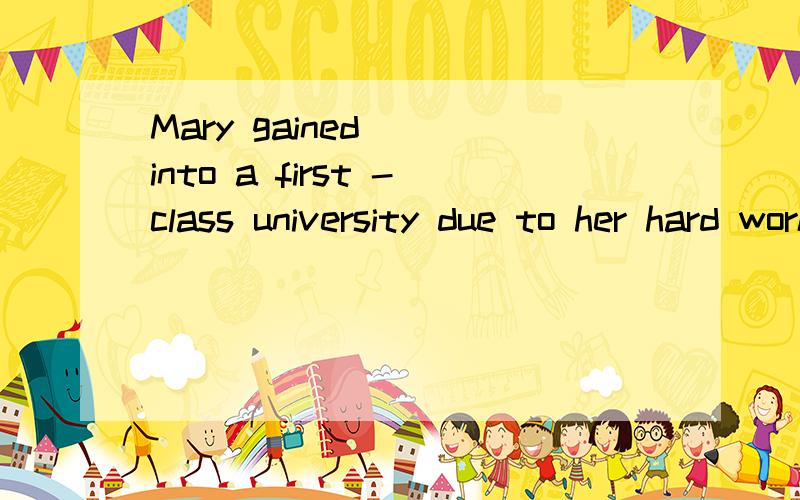 Mary gained __into a first -class university due to her hard work on studies A expressionB reception C profession Dadmission