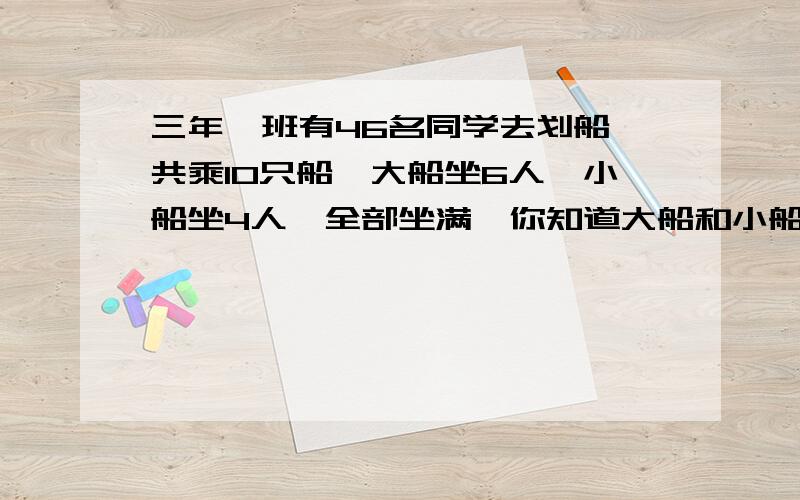 三年一班有46名同学去划船,共乘10只船,大船坐6人,小船坐4人,全部坐满,你知道大船和小船各多少只吗?