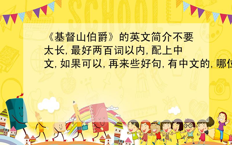 《基督山伯爵》的英文简介不要太长,最好两百词以内,配上中文,如果可以,再来些好句,有中文的,哪位神人能帮忙,拜谢!小弟急用