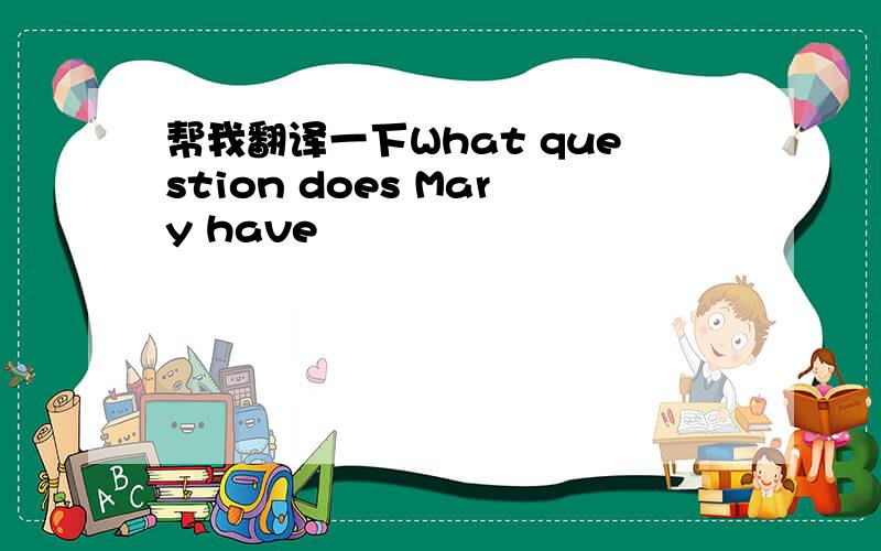 帮我翻译一下What question does Mary have