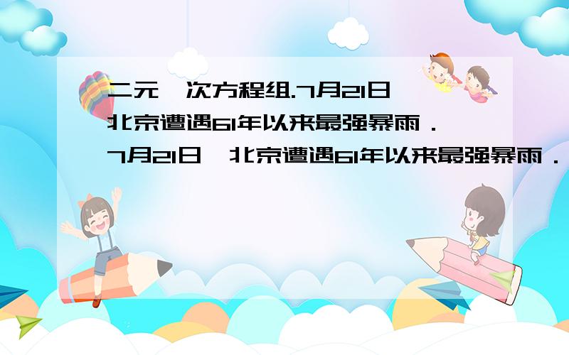 二元一次方程组.7月21日,北京遭遇61年以来最强暴雨．7月21日,北京遭遇61年以来最强暴雨．当晚,小王和小李加入了“爱心车队”,将被困在首都机场的旅客义务送回家．已知他俩共运送旅客14