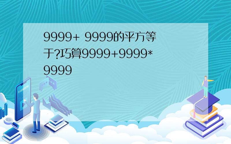 9999+ 9999的平方等于?巧算9999+9999*9999