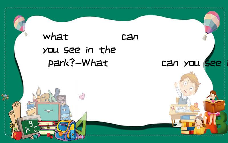 what ____ can you see in the park?-What ____ can you see in the park?-Many children are playing and runningA.else B.other thing C.other D.anotherIt may take us a long time to find a solution ____ the problem.A.on B.at C.in D.on需要理由喔