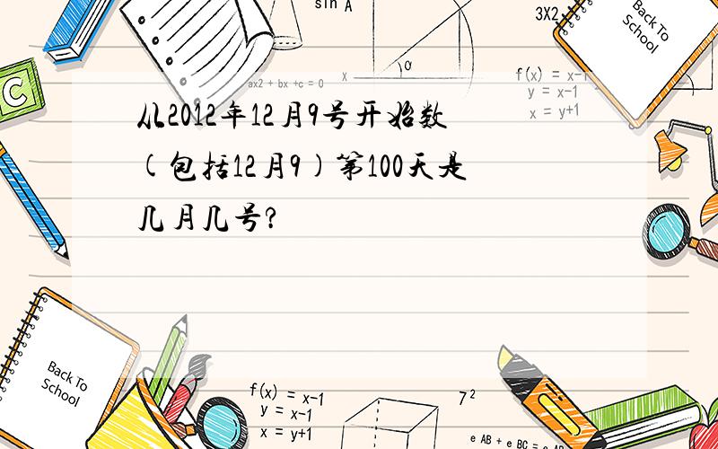 从2012年12月9号开始数(包括12月9)第100天是几月几号?