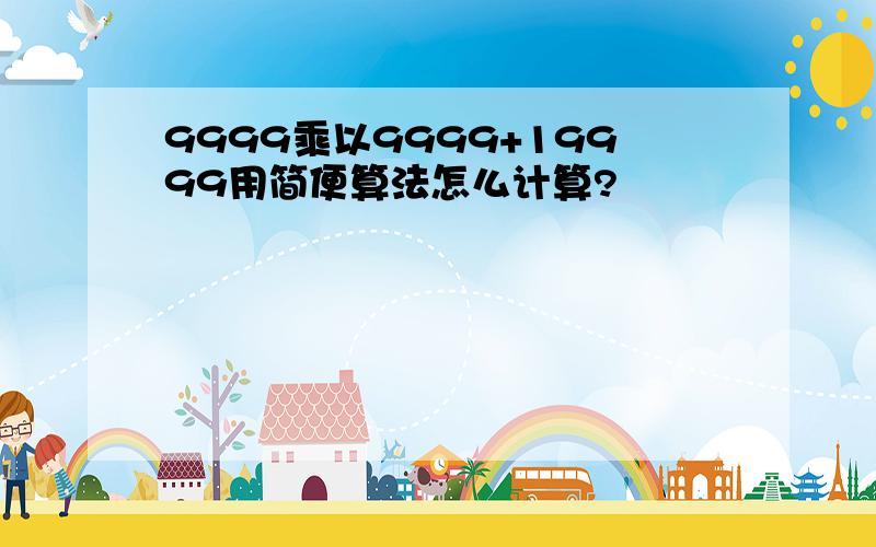 9999乘以9999+19999用简便算法怎么计算?