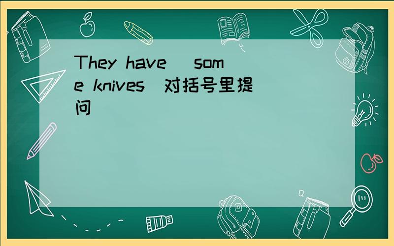 They have (some knives)对括号里提问