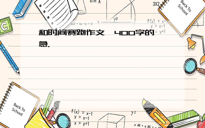 和时间赛跑作文,400字的,急.