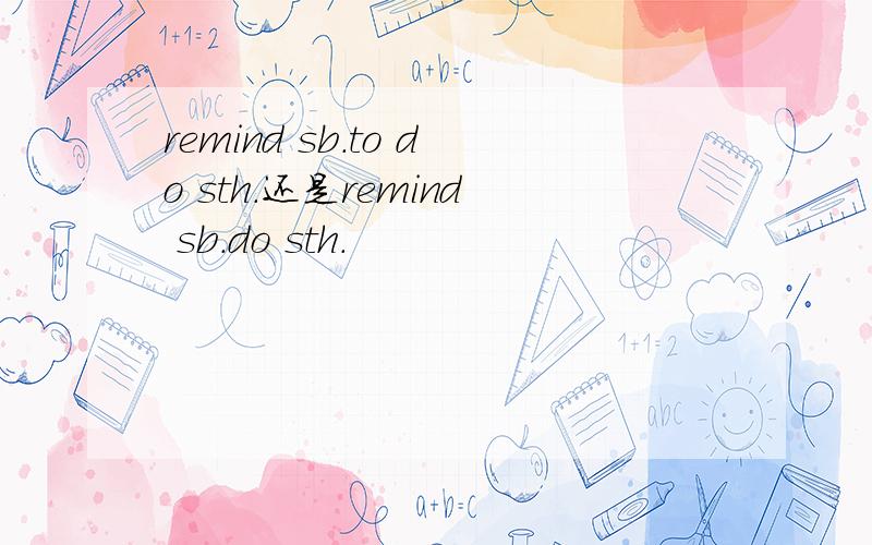 remind sb.to do sth.还是remind sb.do sth.