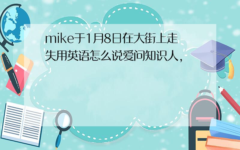 mike于1月8日在大街上走失用英语怎么说爱问知识人,