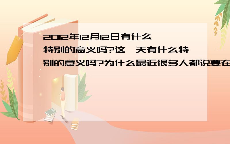 2012年12月12日有什么特别的意义吗?这一天有什么特别的意义吗?为什么最近很多人都说要在2012年12月12日12点12分,这个时间结婚呢?