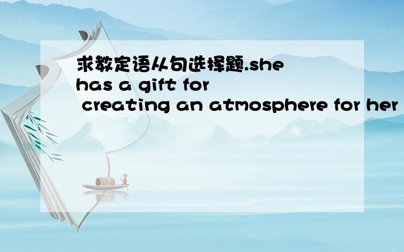 求教定语从句选择题.she has a gift for creating an atmosphere for her studengts ----allows them to communicate freely with each other.A.which B.where C.what D.who