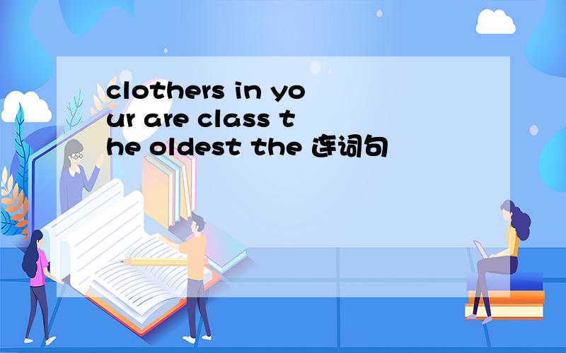 clothers in your are class the oldest the 连词句