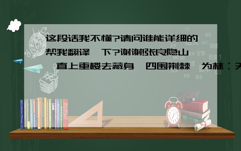 这段话我不懂?请问谁能详细的帮我翻译一下?谢谢!张良隐山【直上重楼去藏身,四围荆棘遶为林；天高君命长和短,得一番成失二人.】【中签寅宫此卦守旧随时之象.凡事待时则吉.（绕本作遶.