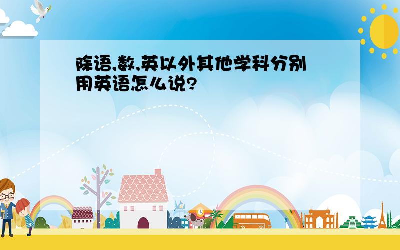 除语,数,英以外其他学科分别用英语怎么说?