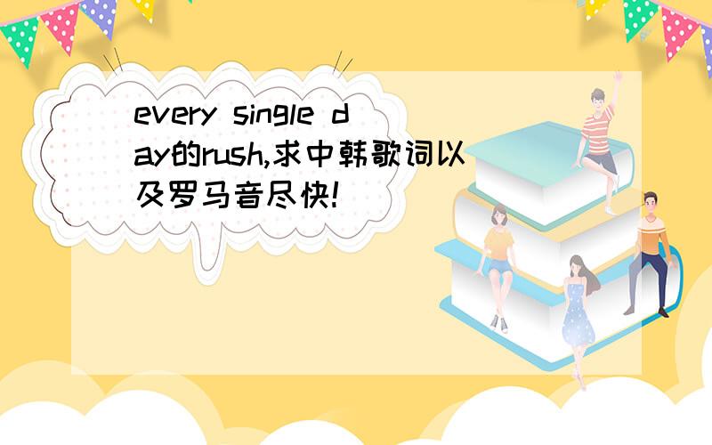 every single day的rush,求中韩歌词以及罗马音尽快!