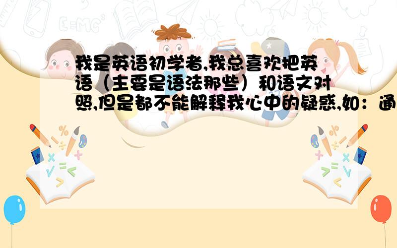 我是英语初学者,我总喜欢把英语（主要是语法那些）和语文对照,但是都不能解释我心中的疑惑,如：通过主谓倒装将带有BE的陈述句变为一般疑问句,我会把中文的解释也“主谓倒装”下.是不