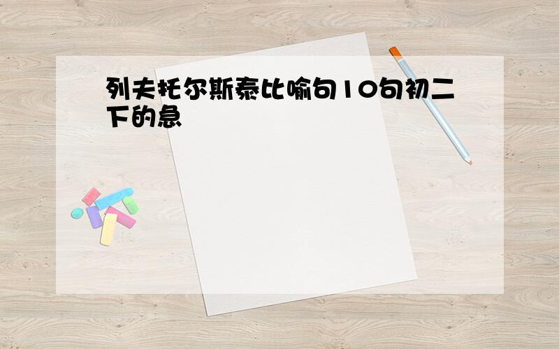 列夫托尔斯泰比喻句10句初二下的急