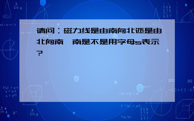 请问：磁力线是由南向北还是由北向南,南是不是用字母s表示?