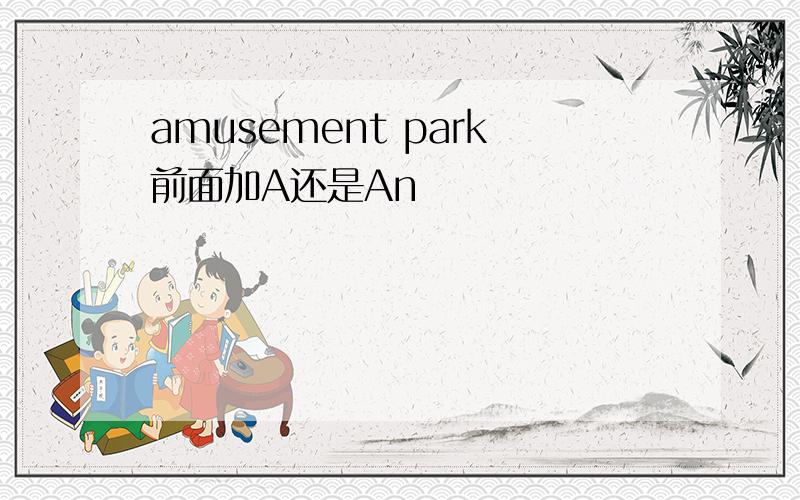 amusement park前面加A还是An