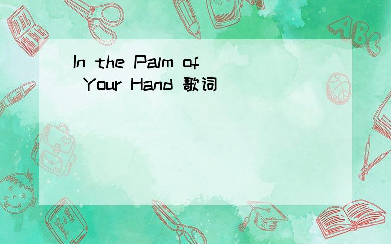 In the Palm of Your Hand 歌词