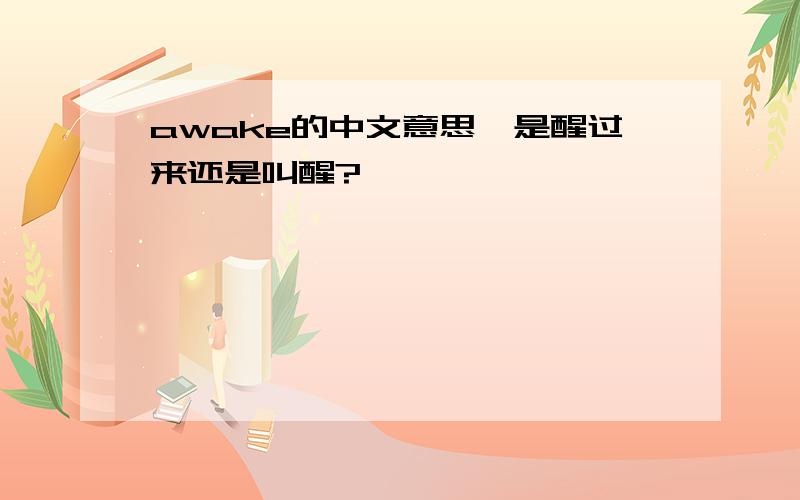 awake的中文意思,是醒过来还是叫醒?