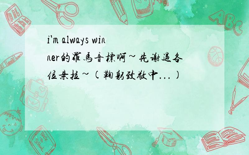 i'm always winner的罗马音标啊~先谢过各位亲拉~(鞠躬致敬中...)