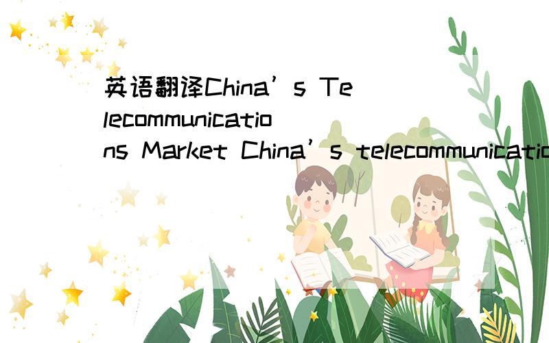 英语翻译China’s Telecommunications Market China’s telecommunications have developed rapidly.Statistics show that there are 30,000 city dwellers obtaining a telephone every day in China.In 1993 telephone switching systems increased by about 10