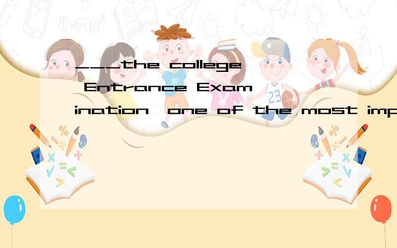 ___the college Entrance Examination,one of the most important exams ,to worry about,Ihave to work really hard in the followering two months.A.Besides B.with C.As for D.Because of请问为什么要选B,而不选D呢?