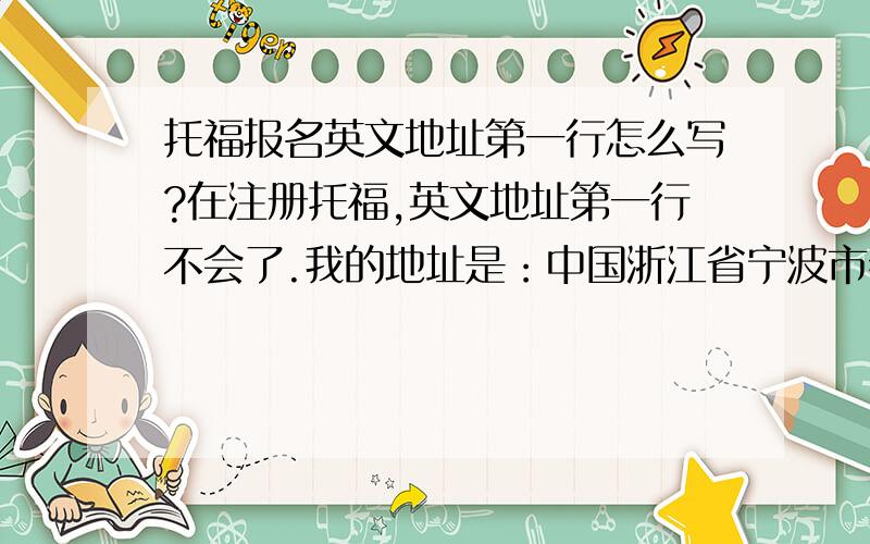 托福报名英文地址第一行怎么写?在注册托福,英文地址第一行不会了.我的地址是：中国浙江省宁波市奉化市尚田镇尚一村学校路竹园弄3号另外问一句我现在在上大学地址不写大学地址写家里