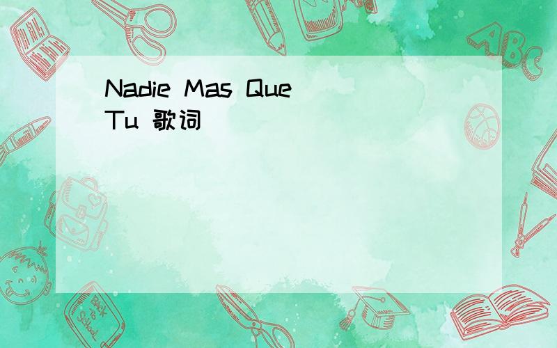 Nadie Mas Que Tu 歌词