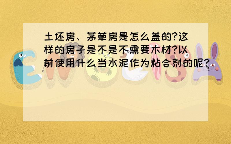 土坯房、茅草房是怎么盖的?这样的房子是不是不需要木材?以前使用什么当水泥作为粘合剂的呢?