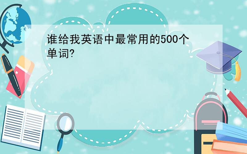 谁给我英语中最常用的500个单词?