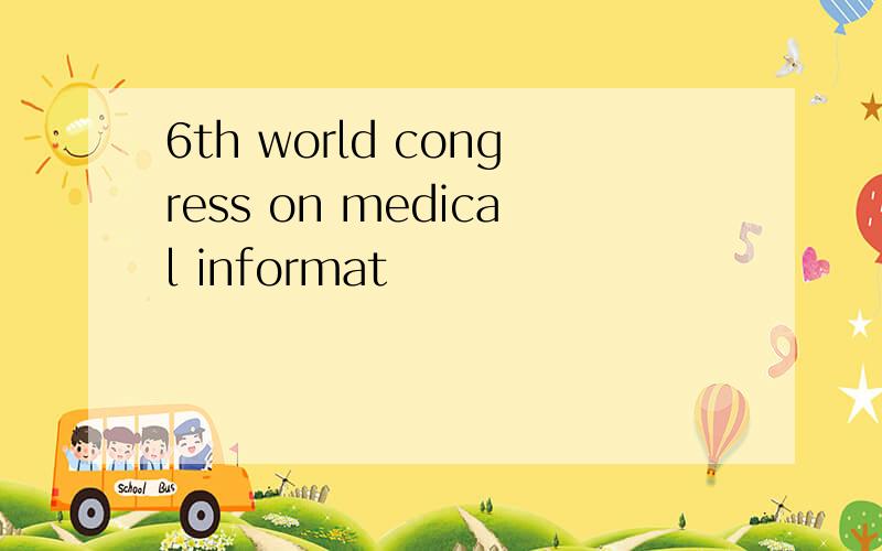 6th world congress on medical informat