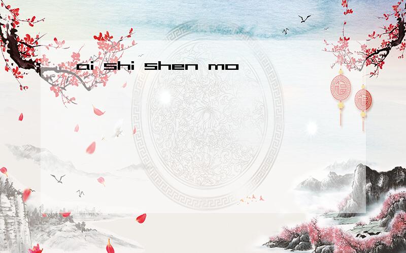 ai shi shen mo