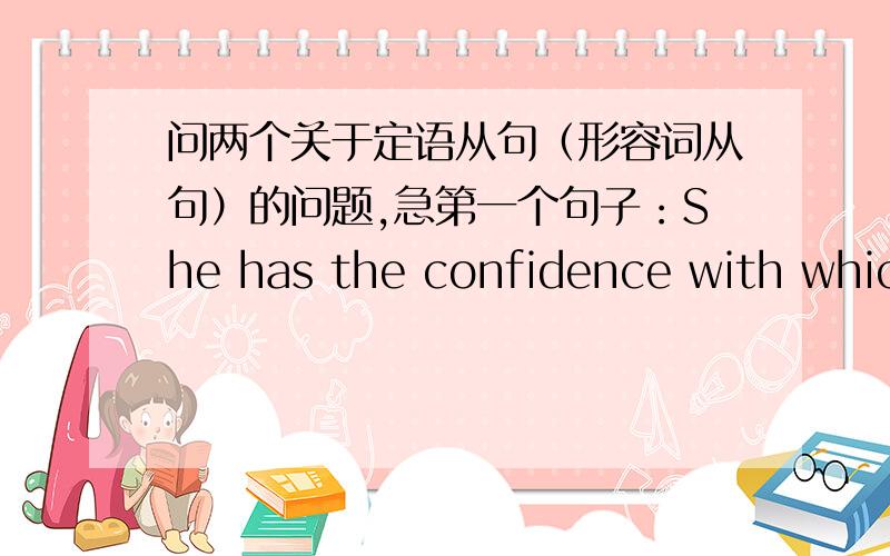 问两个关于定语从句（形容词从句）的问题,急第一个句子：She has the confidence with which she can overcome every obstacle that she may come across in her life.这个复合从句是不是能拆分成下面的样子：1、She can